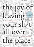 The Joy of Leaving Your Sh*t All Over the Place: The Art of Being Messy