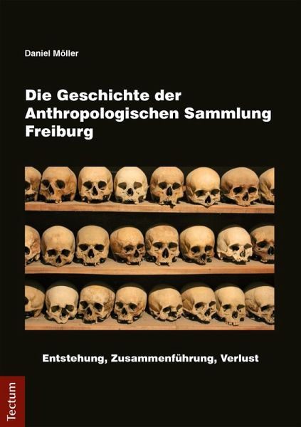 Die Geschichte der Anthropologischen Sammlung Freiburg (eBook, PDF) Die Geschichte der Anthropologischen Sammlung Freiburg (eBook, PDF)