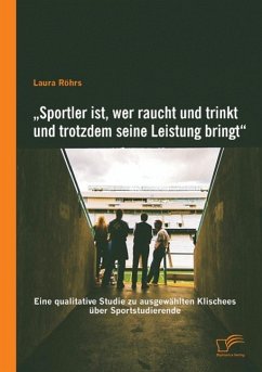 ¿Sportler ist, wer raucht und trinkt und trotzdem seine Leistung bringt¿: Eine qualitative Studie zu ausgewählten Klischees über Sportstudierende - Röhrs, Laura