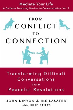 From Conflict To Connection: Transforming Difficult Conversations Into Peaceful Resolutions (Mediate Your Life: A Guide to Removing Barriers to Communication, #2) (eBook, ePUB) - Kinyon, John; Lasater, Ike; Stiles, Julie