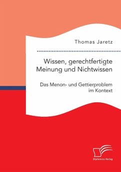 Wissen, gerechtfertigte Meinung und Nichtwissen: Das Menon- und Gettierproblem im Kontext - Jaretz, Thomas