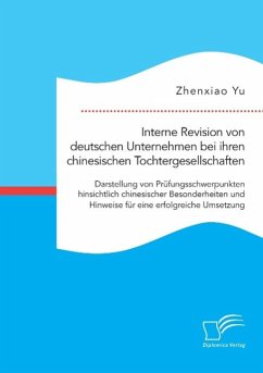 Interne Revision von deutschen Unternehmen bei ihren chinesischen Tochtergesellschaften: Darstellung von Prüfungsschwerpunkten hinsichtlich chinesischer Besonderheiten und Hinweise für eine erfolgreiche Umsetzung - Yu, Zhenxiao