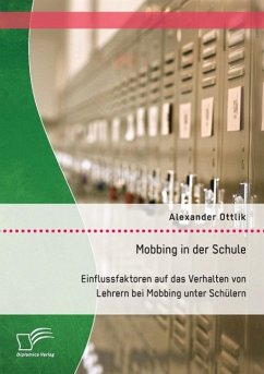 Mobbing in der Schule: Einflussfaktoren auf das Verhalten von Lehrern bei Mobbing unter Schülern - Ottlik, Alexander