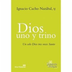 Dios uno y trino : un solo Dios tres veces Santo - Cacho Nazabal, Ignacio