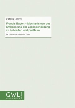 Francis Bacon - Mechanismen des Erfolges und der Legendenbildung zu Lebzeiten und posthum - Hippel, Katrin