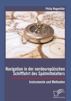 Navigation in der nordeuropäischen Schifffahrt des Spätmittelalters: Instrumente und Methoden - Wagenführ, Philip