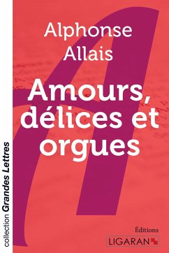 Amours, délices et orgues (grands caractères) - Allais, Alphonse