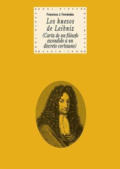 Los huesos de Leibniz : carta de un filósofo escondido a un discreto cortesano - Fernández García, Francisco José; Fernández García, José Francisco
