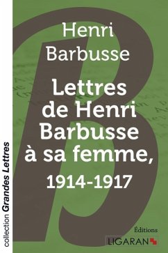 Lettres de Henri Barbusse à sa femme, 1914-1917 (grands caractères) - Barbusse, Henri