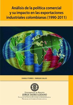 Análisis de la política comercial y su impacto en las exportaciones industriales colombianas (1990-2011) (eBook, PDF) - Torres, Danilo; Gilles, Enrique