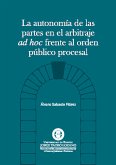 La autonomía de las partes en el arbitraje AD HOC frente al orden público procesal (eBook, PDF) La autonomía de las partes en el arbitraje AD HOC frente al orden público procesal (eBook, PDF)
