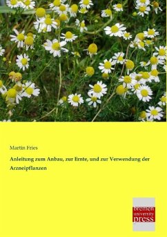 Anleitung zum Anbau, zur Ernte, und zur Verwendung der Arzneipflanzen - Fries, Martin
