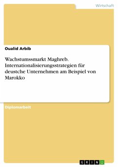 Wachstumssmarkt Maghreb. Internationalisierungsstrategien für deustche Unternehmen am Beispiel von Marokko - Arbib, Oualid