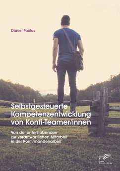 Selbstgesteuerte Kompetenzentwicklung von Konfi-Teamer/innen: Von der unterstützenden zur verantwortlichen Mitarbeit in der Konfirmandenarbeit - Paulus, Daniel