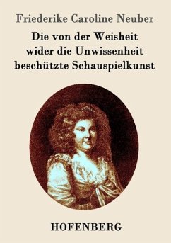 Die von der Weisheit wider die Unwissenheit beschützte Schauspielkunst - Friederike Caroline Neuber