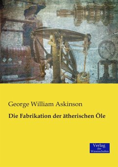 Die Fabrikation der ätherischen Öle - Askinson, George William