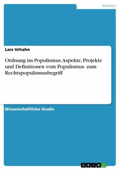 Ordnung im Populismus. Aspekte, Projekte und Definitionen vom Populismus- zum Rechtspopulismusbegriff