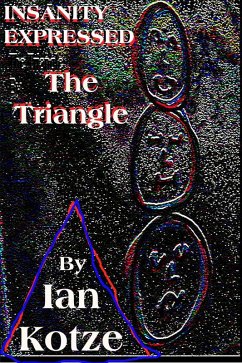 Insanity Expressed - The Triangle (The Monologues Of Madness, #3) (eBook, ePUB) - Kotze, Ian Insanity Expressed - The Triangle (The Monologues Of Madness, #3) (eBook, ePUB) - Kotze, Ian