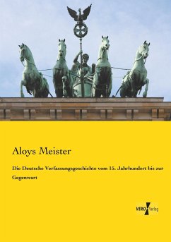 Die Deutsche Verfassungsgeschichte vom 15. Jahrhundert bis zur Gegenwart - Meister, Aloys
