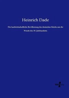 Die landwirtschaftliche Bevölkerung des deutschen Reichs um die Wende des 19. Jahrhunderts - Dade, Heinrich