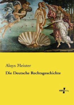 Die Deutsche Rechtsgeschichte - Meister, Aloys