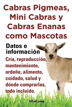 Cabras Pigmeas, Mini Cabras y Cabras Enanas Como Mascota. Datos E Informacion. Cria, Reprodu - Lang, Elliott