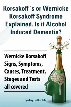 Korsakoff 's or Wernicke Korsakoff Syndrome Explained. Is It Alchohol Induced Dementia? Wernicke Korsakoff Signs, Symptoms, Causes, Treatment, Stages - Leatherdale, Lyndsay