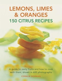 Lemons, Limes & Oranges: 150 Citrus Recipes: A Guide to Zesty Fruits and How to Cook with Them, Shown in 600 Photographs - Dorman, Coralie