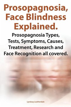 Prosopagnosia, Face Blindness Explained. Prosopagnosia Types, Tests, Symptoms, Causes, Treatment, Research and Face Recognition All Covered. - Leatherdale, Lyndsay