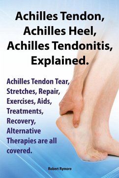 Achilles Heel, Achilles Tendon, Achilles Tendonitis Explained. Achilles Tendon Tear, Stretches, Repair, Exercises, AIDS, Treatments, Recovery, Alterna - Rymore, Robert