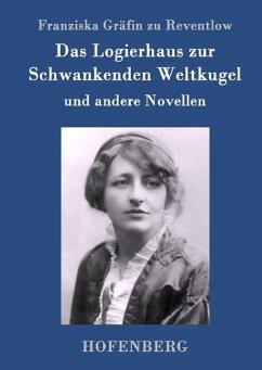 Das Logierhaus zur Schwankenden Weltkugel: und andere Novellen Franziska Gräfin zu Reventlow Author