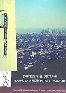 The textual outlaw : reading John Rechy in the 21st. century - Martín Rodríguez, Manuel; Martín Rodríguez, Manuel M.