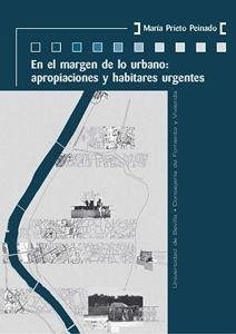 En el margen de lo urbano : apropiaciones y habitares urgentes - Prieto Peinado, María