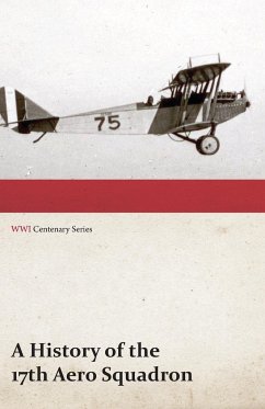 A History of the 17th Aero Squadron - Nil Actum Reputans Si Quid Superesset Agendum, December, 1918 (WWI Centenary Series) - Anon
