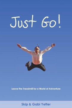 JUST GO! Leave the Treadmill for a World of Adventure - Yetter, Gabi; Yetter, Skip