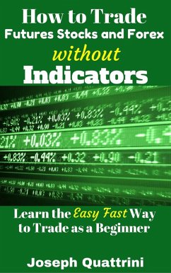 How to Trade Futures Stocks and Forex without Indicators (eBook, ePUB) - Quattrini, Joseph