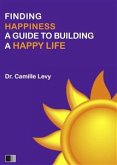 Finding Happiness: A Guide To Building A Happy Life (eBook, ePUB)