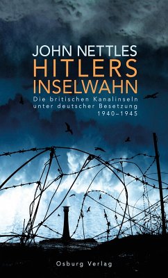 Hitlers Inselwahn. Die britischen Kanalinseln unter deutscher Besetzung 1940-1945 (eBook, ePUB) - Nettles, John