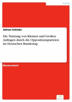 Die Nutzung von Kleinen und Großen Anfragen durch die Oppositionsparteien im Deutschen Bundestag (eBook, PDF) - Schiebe, Adrian