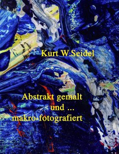 Abstrakt gemalt ... und makro-fotografiert - Seidel, Kurt W.