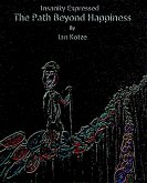 Insanity Expressed - The Path Beyond Happiness (The Monologues Of Madness, #7) (eBook, ePUB) Insanity Expressed - The Path Beyond Happiness (The Monologues Of Madness, #7) (eBook, ePUB)