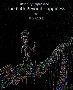 Insanity Expressed - The Path Beyond Happiness (The Monologues Of Madness, #7) (eBook, ePUB) - Kotze, Ian