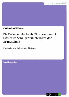 Die Rolle der Hecke als Ökosystem und ihr Einsatz im Schulgartenunterricht der Grundschule (eBook, PDF) - Wiener, Katharina