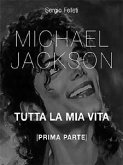 Michael Jackson. Tutta la mia vita - Prima Parte (eBook, PDF)