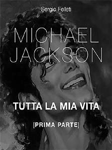 Michael Jackson. Tutta la mia vita - Prima Parte (eBook, PDF) - Felleti, Sergio