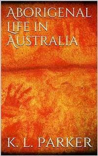 Aboriginal Life in Australia (eBook, ePUB) - Langloh Parker, K.
