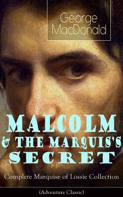 MALCOLM & THE MARQUIS'S SECRET: Complete Marquise of Lossie Collection (Adventure Classic) (eBook, ePUB) - MacDonald, George