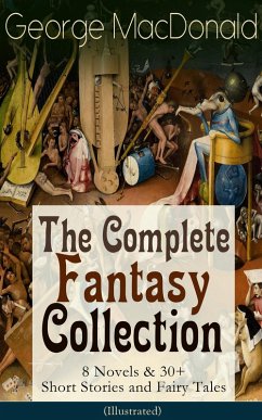 George MacDonald: The Complete Fantasy Collection - 8 Novels & 30+ Short Stories and Fairy Tales (Illustrated) (eBook, ePUB) - Macdonald, George