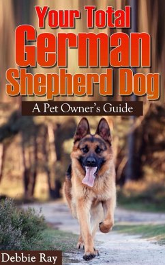 Your Total German Shepherd Dog, A Pet Owner's Guide (eBook, ePUB) - Ray, Debbie