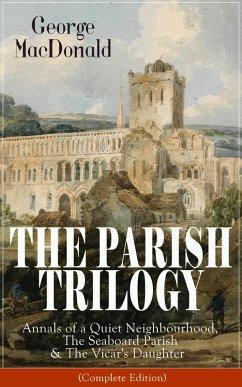 THE PARISH TRILOGY: Annals of a Quiet Neighbourhood, The Seaboard Parish & The Vicar's Daughter (eBook, ePUB) - Macdonald, George